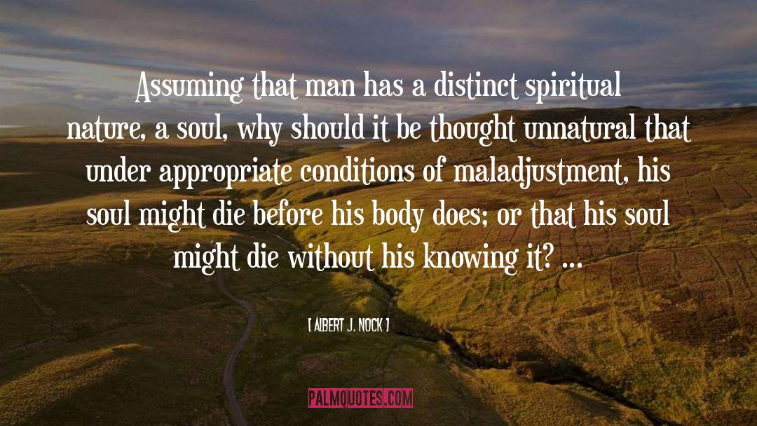 Albert J. Nock Quotes: Assuming that man has a