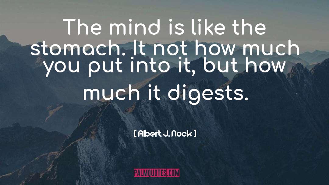Albert J. Nock Quotes: The mind is like the