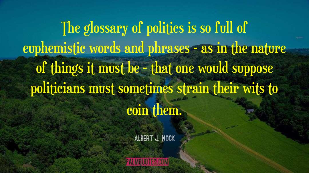 Albert J. Nock Quotes: The glossary of politics is