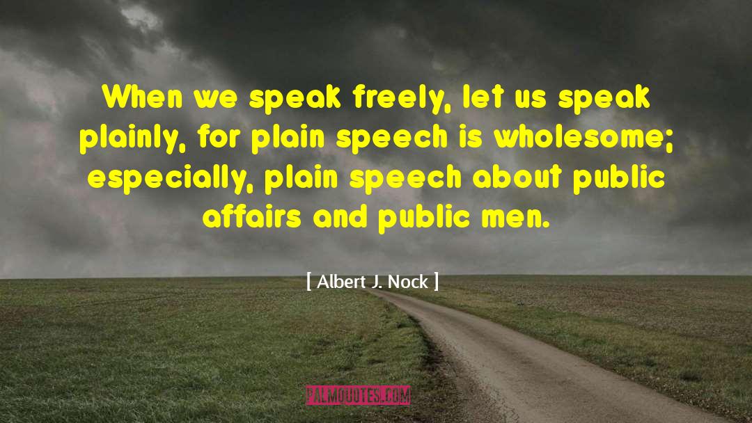 Albert J. Nock Quotes: When we speak freely, let