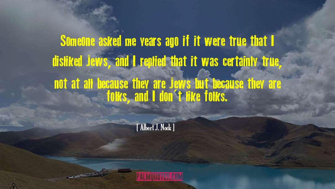 Albert J. Nock Quotes: Someone asked me years ago