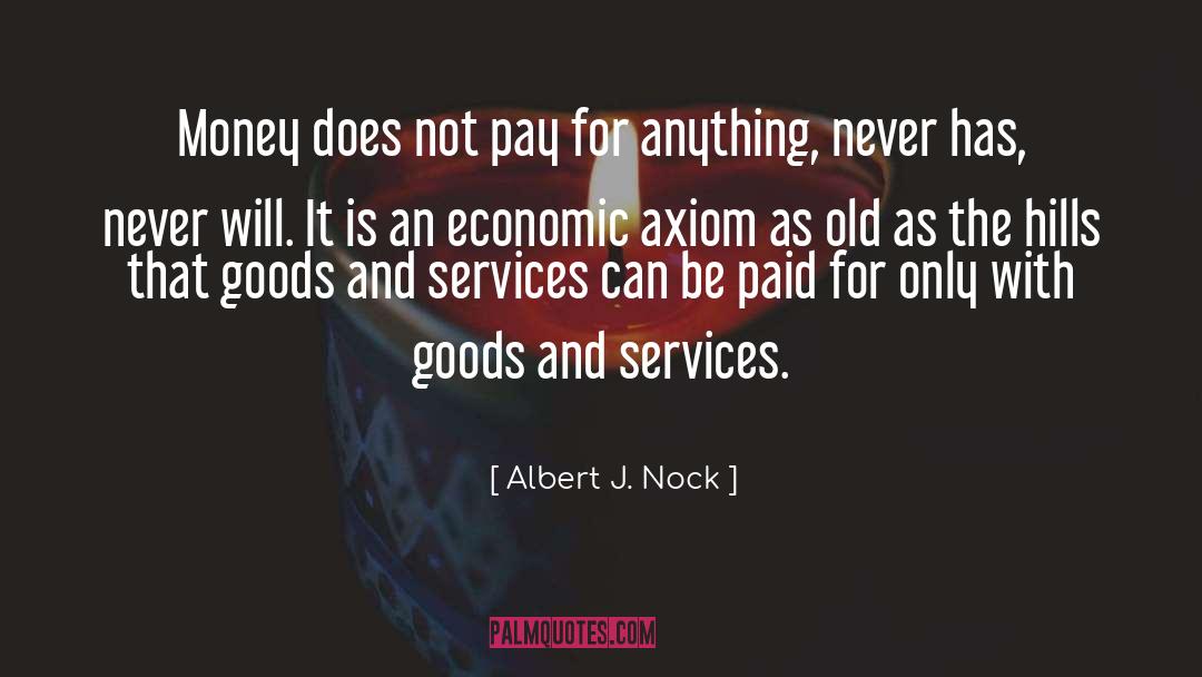 Albert J. Nock Quotes: Money does not pay for