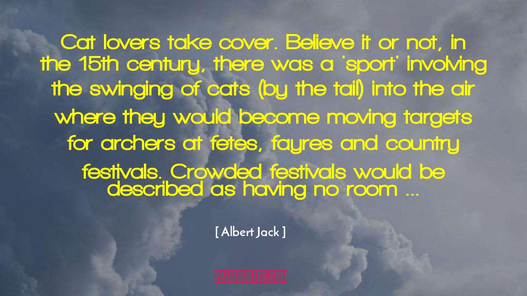 Albert Jack Quotes: Cat lovers take cover. Believe