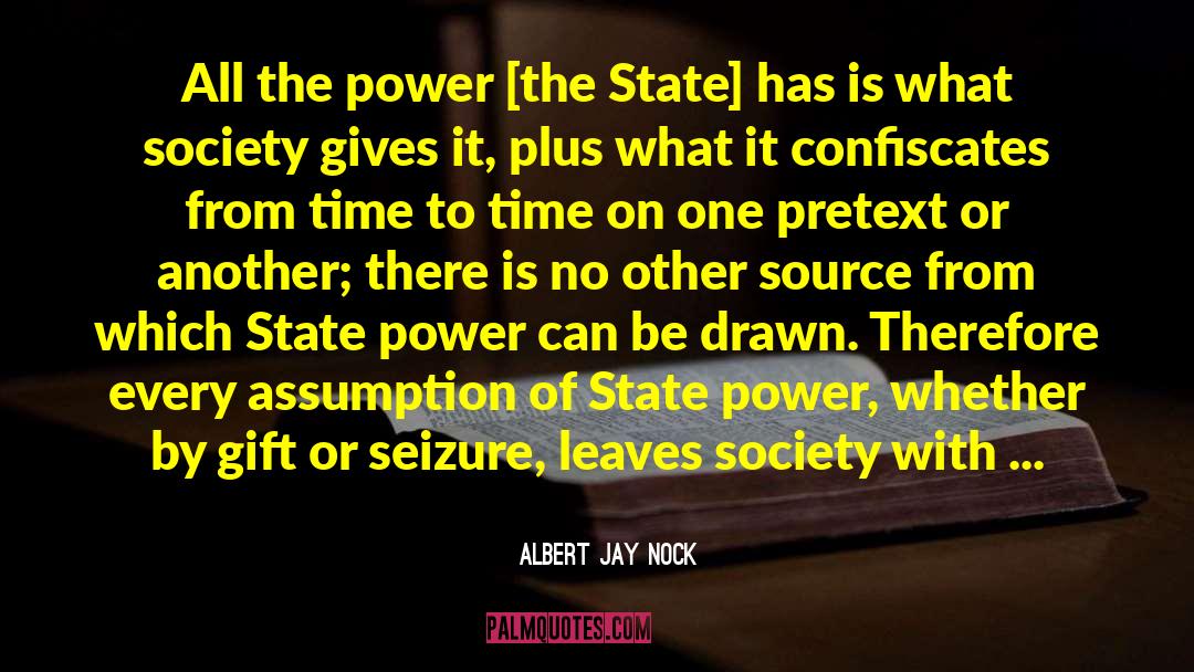 Albert Jay Nock Quotes: All the power [the State]