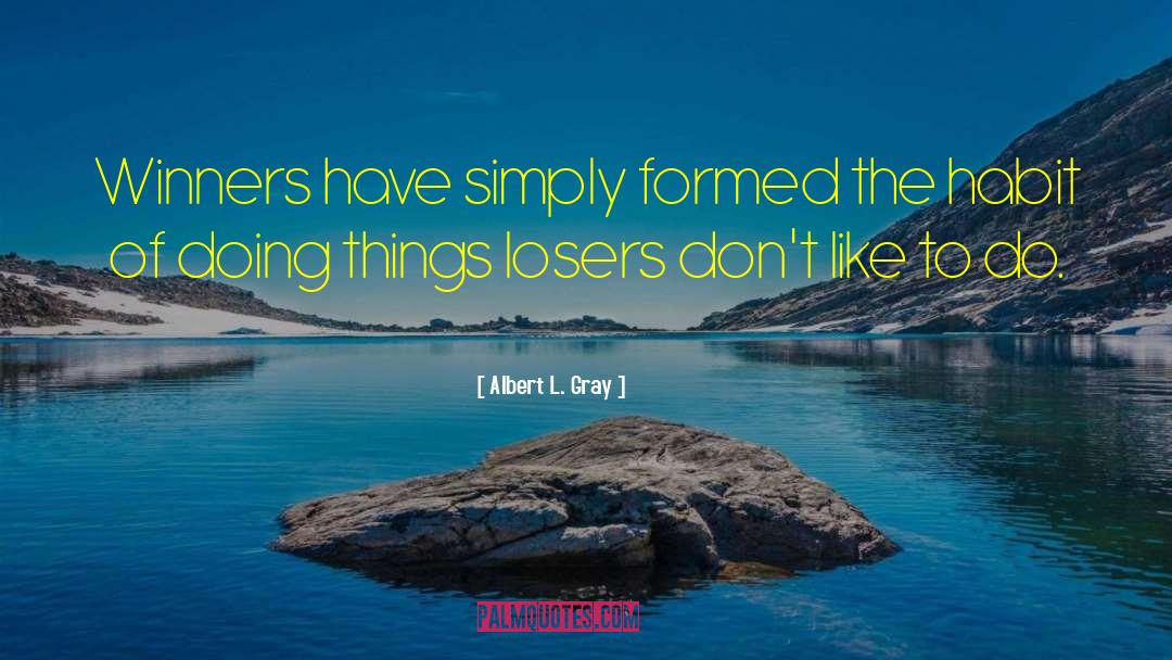 Albert L. Gray Quotes: Winners have simply formed the