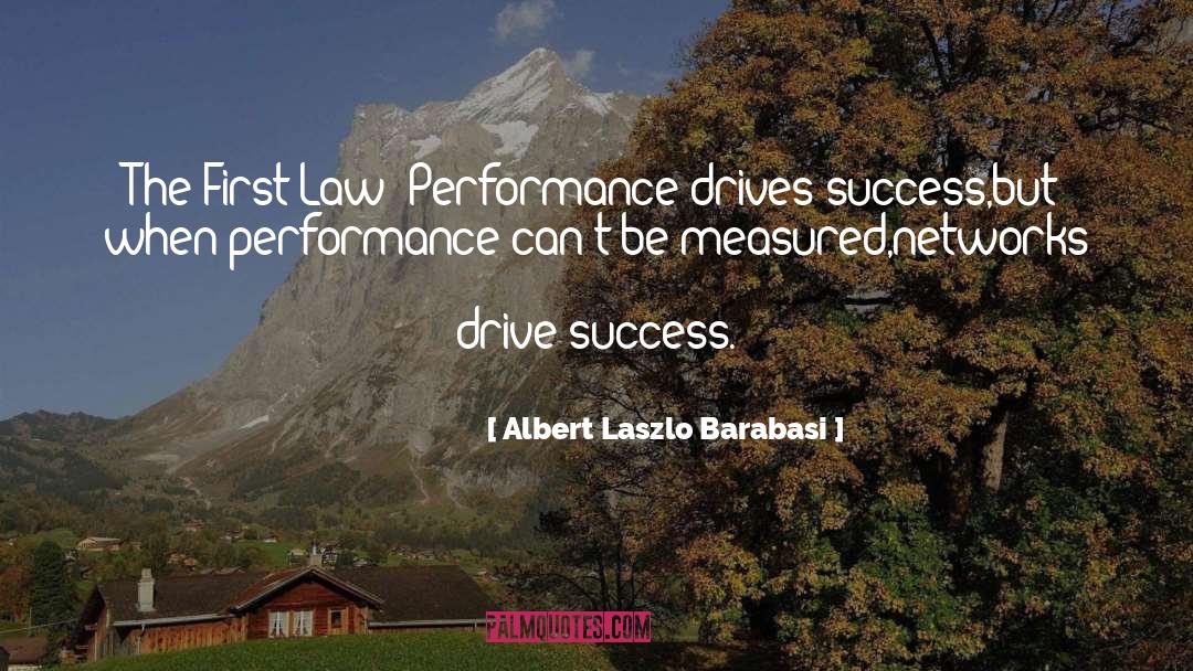 Albert Laszlo Barabasi Quotes: The First Law: Performance drives