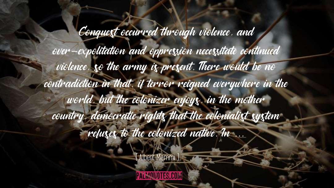 Albert Memmi Quotes: Conquest occurred through violence, and