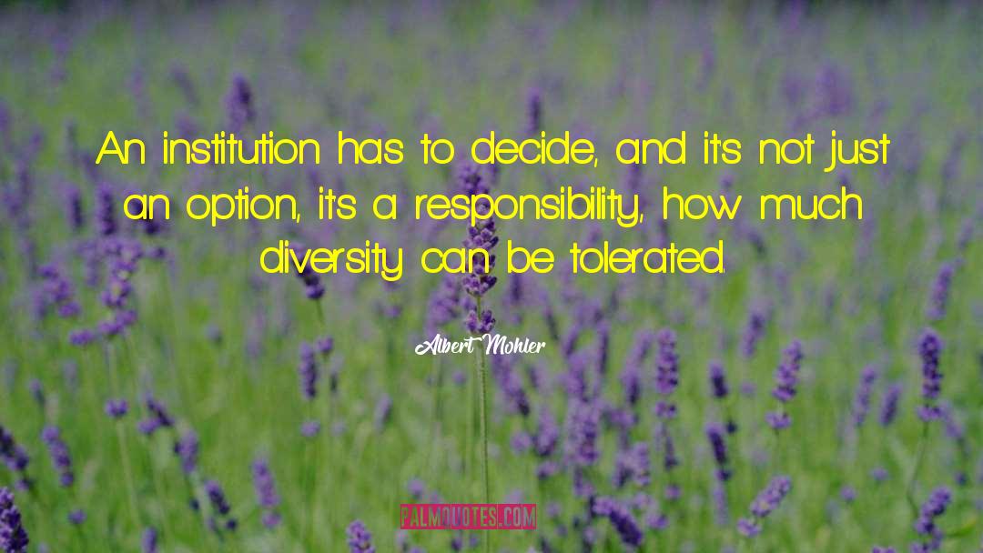 Albert Mohler Quotes: An institution has to decide,