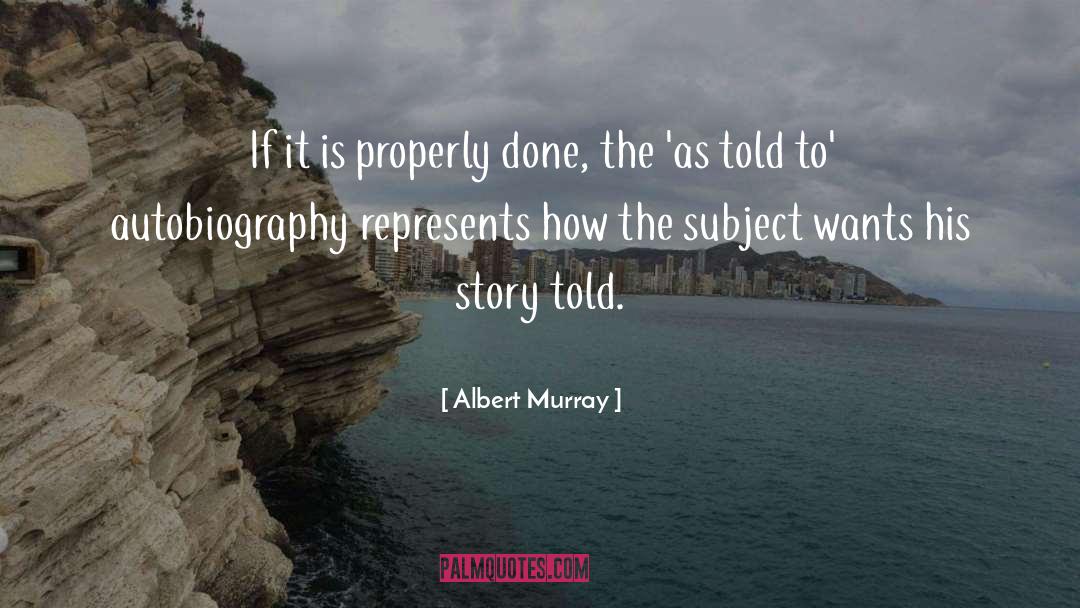 Albert Murray Quotes: If it is properly done,