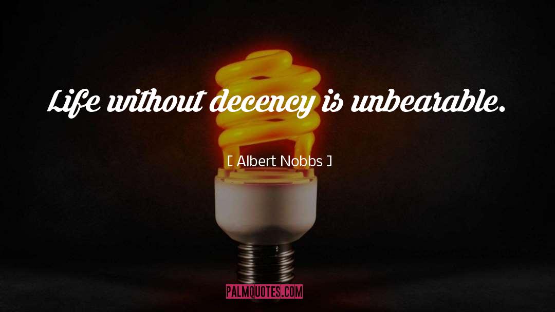 Albert Nobbs Quotes: Life without decency is unbearable.