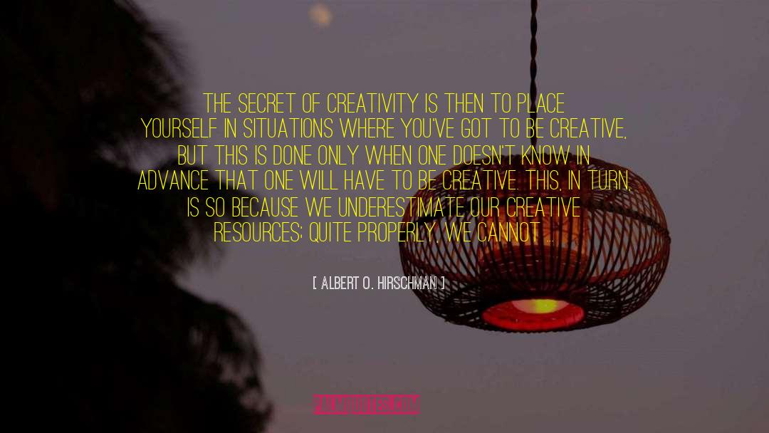 Albert O. Hirschman Quotes: The secret of creativity is