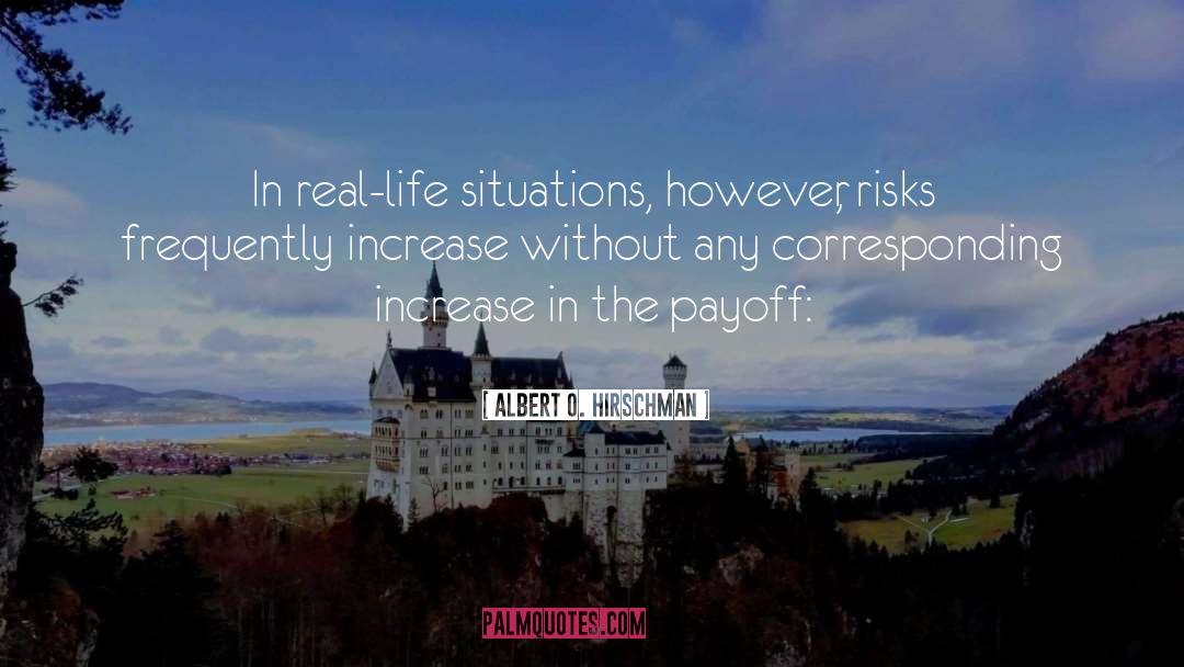 Albert O. Hirschman Quotes: In real-life situations, however, risks