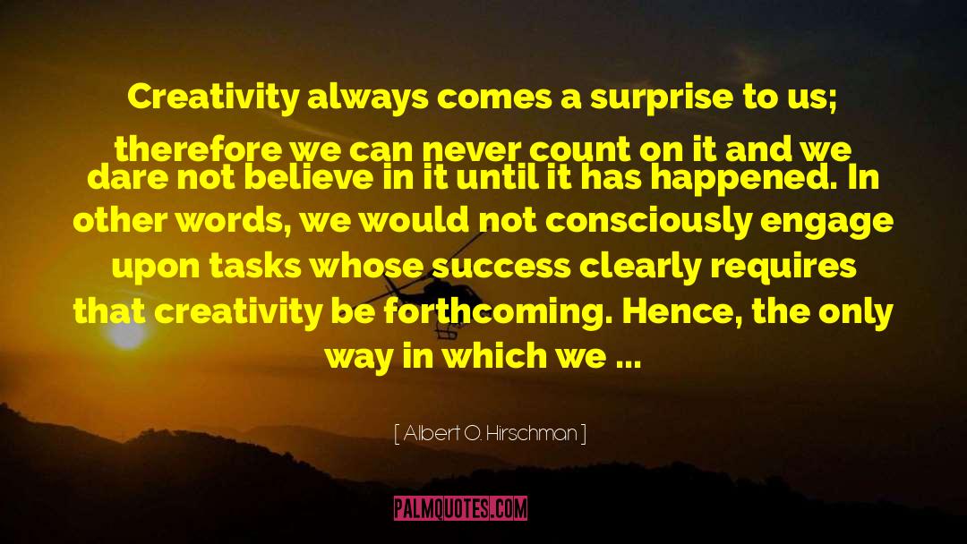 Albert O. Hirschman Quotes: Creativity always comes a surprise