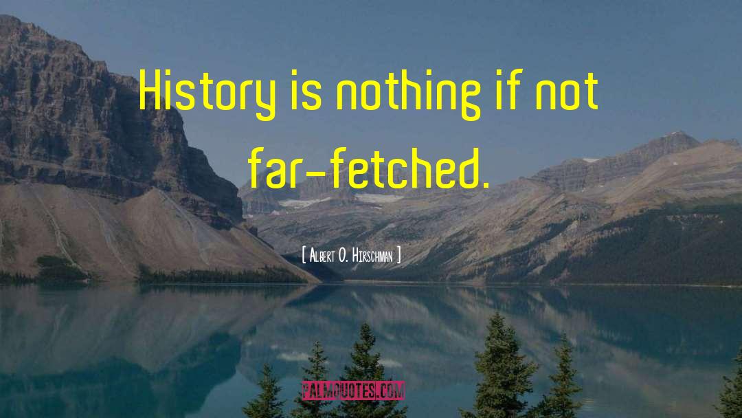 Albert O. Hirschman Quotes: History is nothing if not