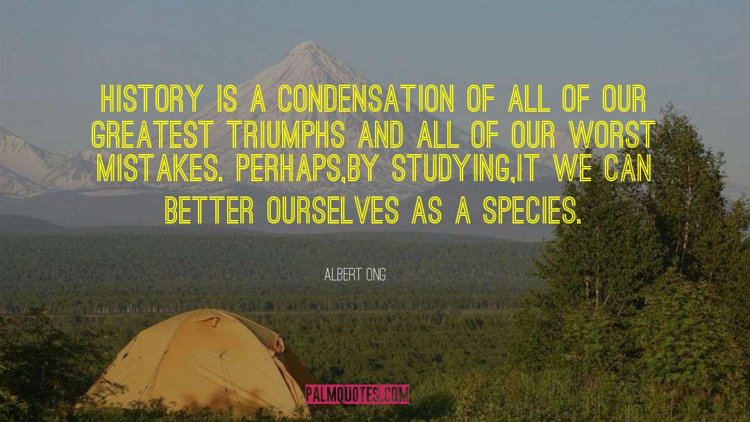 Albert Ong Quotes: History is a condensation of