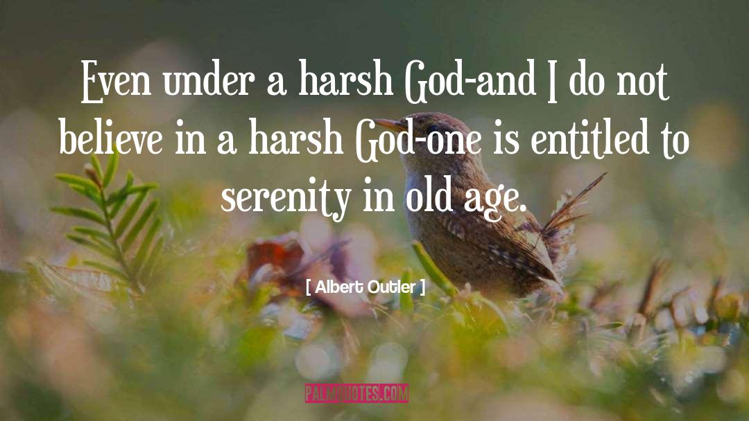 Albert Outler Quotes: Even under a harsh God-and
