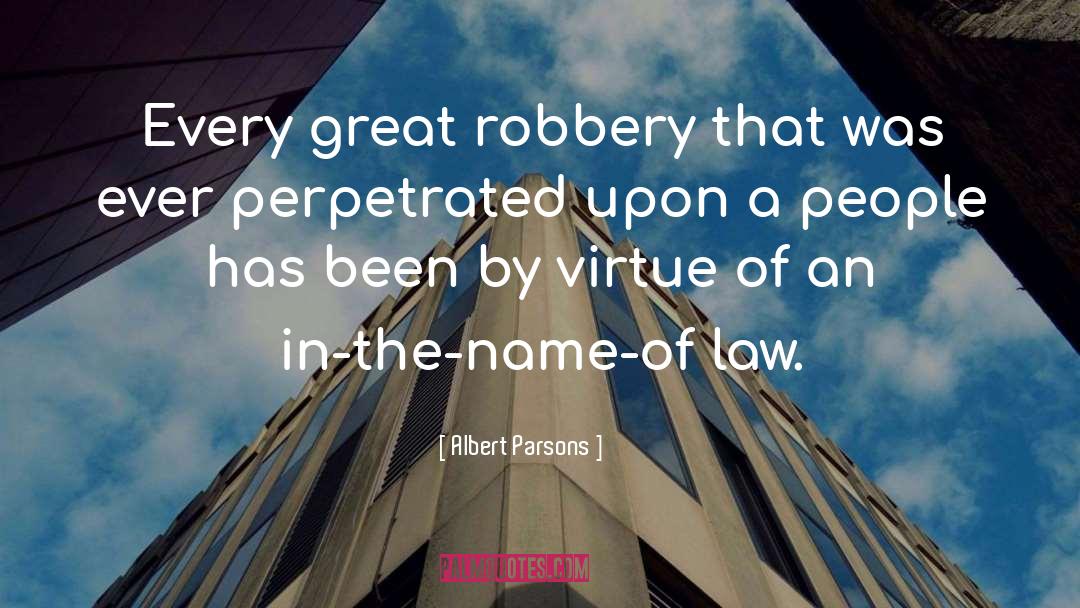 Albert Parsons Quotes: Every great robbery that was