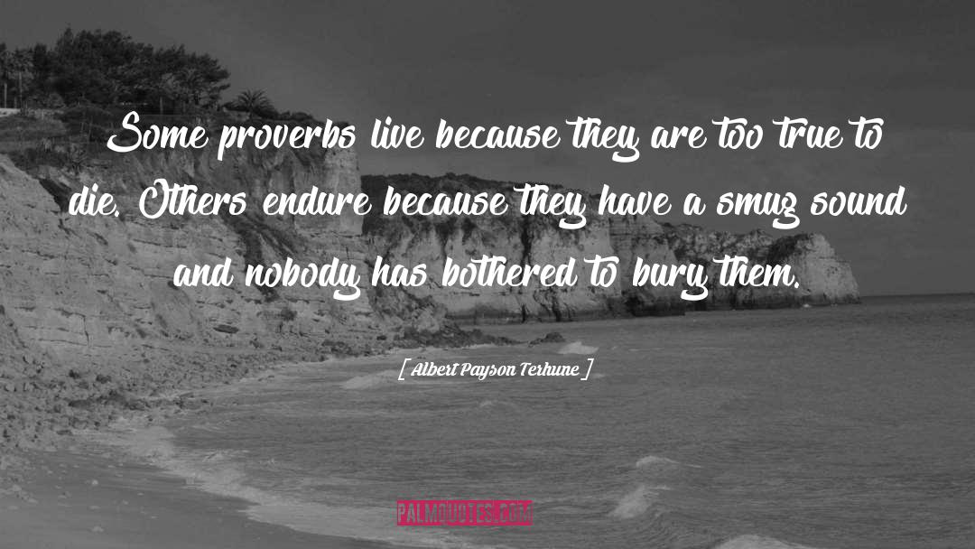 Albert Payson Terhune Quotes: Some proverbs live because they