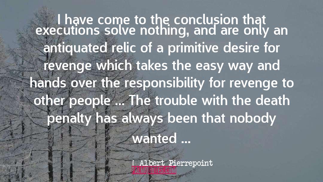 Albert Pierrepoint Quotes: I have come to the