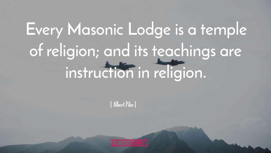 Albert Pike Quotes: Every Masonic Lodge is a