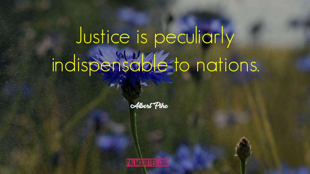 Albert Pike Quotes: Justice is peculiarly indispensable to