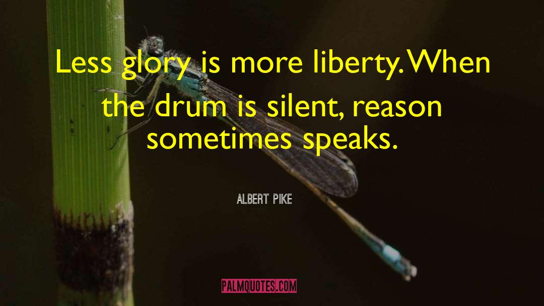 Albert Pike Quotes: Less glory is more liberty.