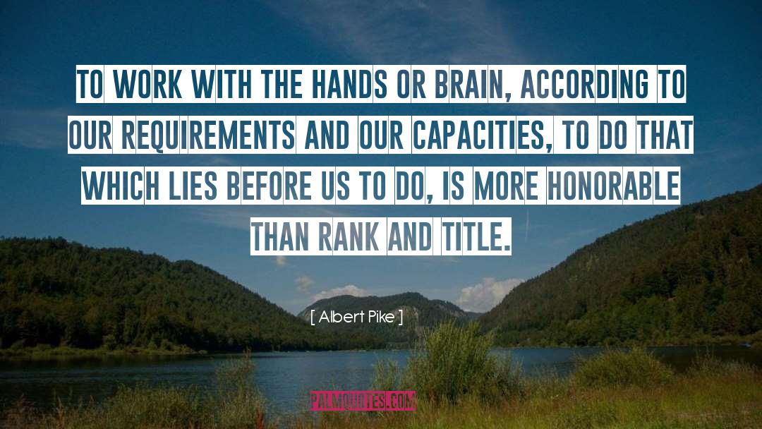 Albert Pike Quotes: To work with the hands