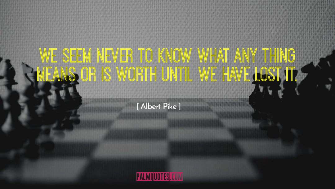 Albert Pike Quotes: We seem never to know