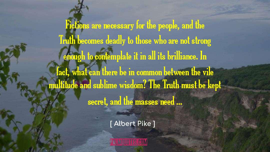 Albert Pike Quotes: Fictions are necessary for the