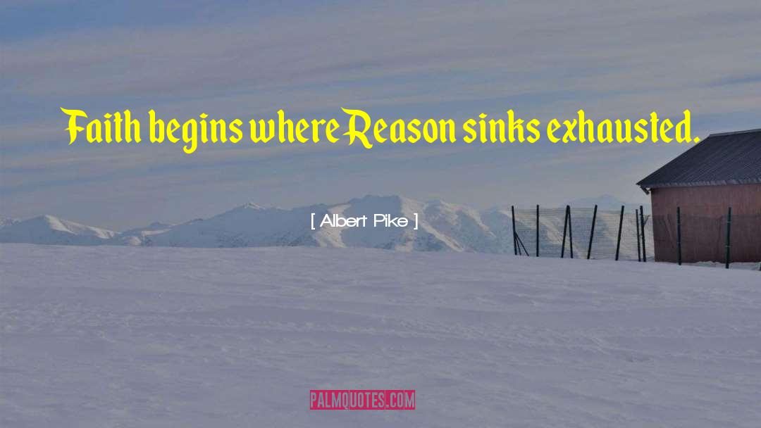 Albert Pike Quotes: Faith begins where Reason sinks