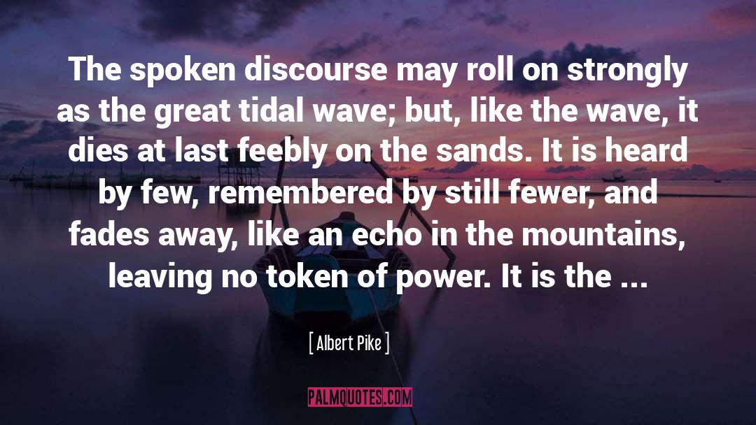 Albert Pike Quotes: The spoken discourse may roll