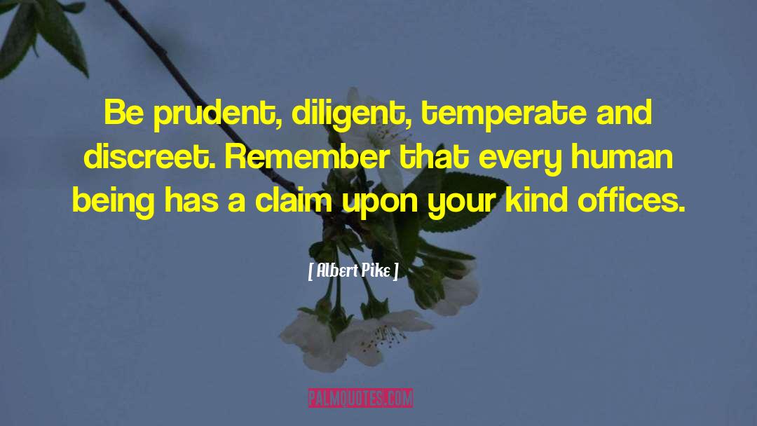 Albert Pike Quotes: Be prudent, diligent, temperate and