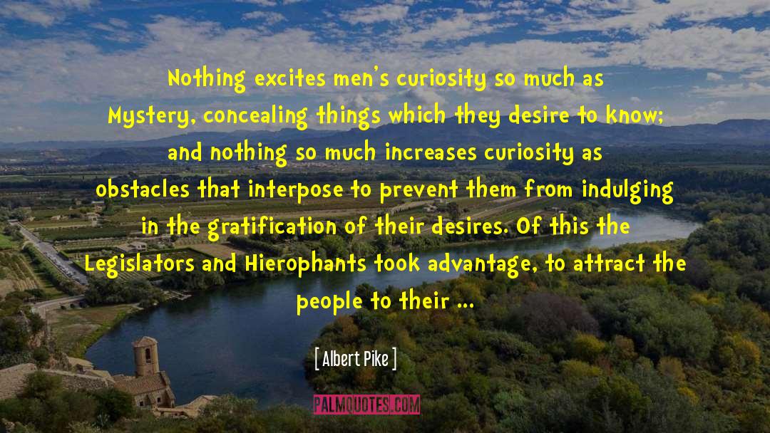 Albert Pike Quotes: Nothing excites men's curiosity so