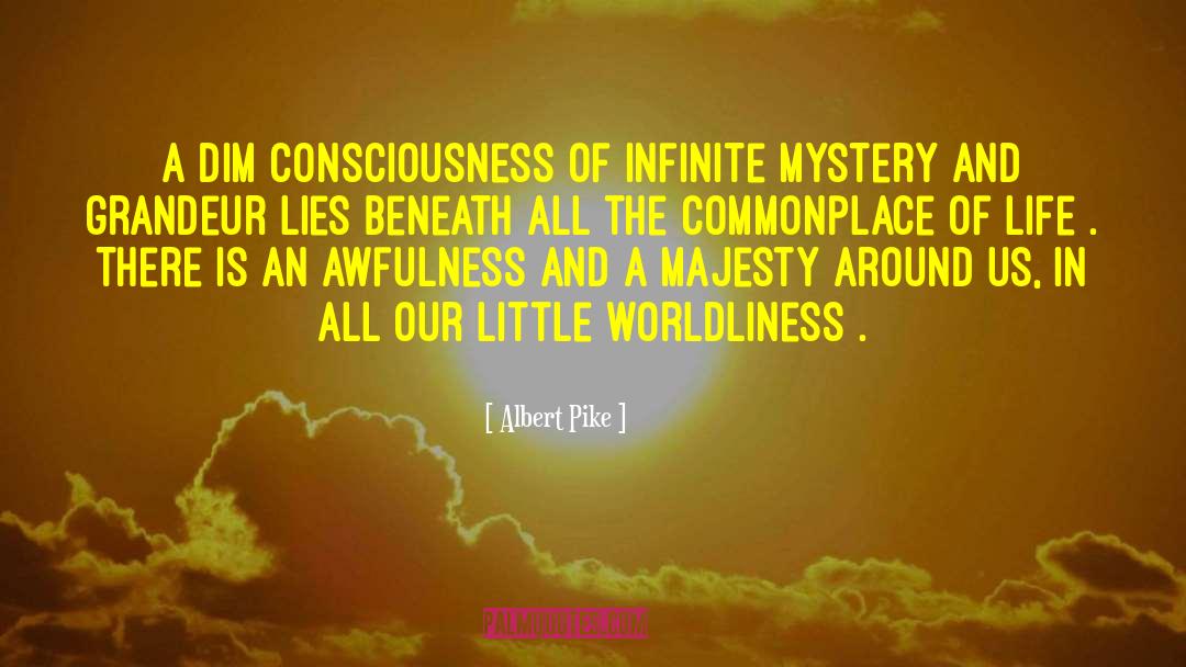 Albert Pike Quotes: A dim consciousness of infinite
