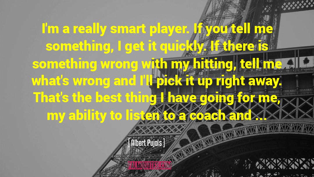 Albert Pujols Quotes: I'm a really smart player.