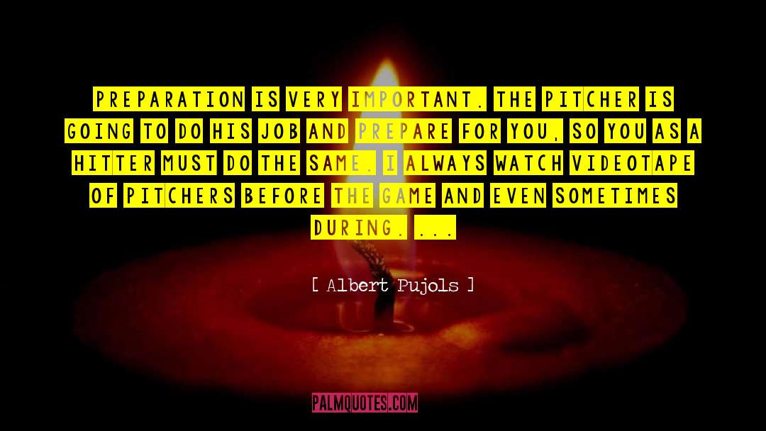 Albert Pujols Quotes: Preparation is very important. The