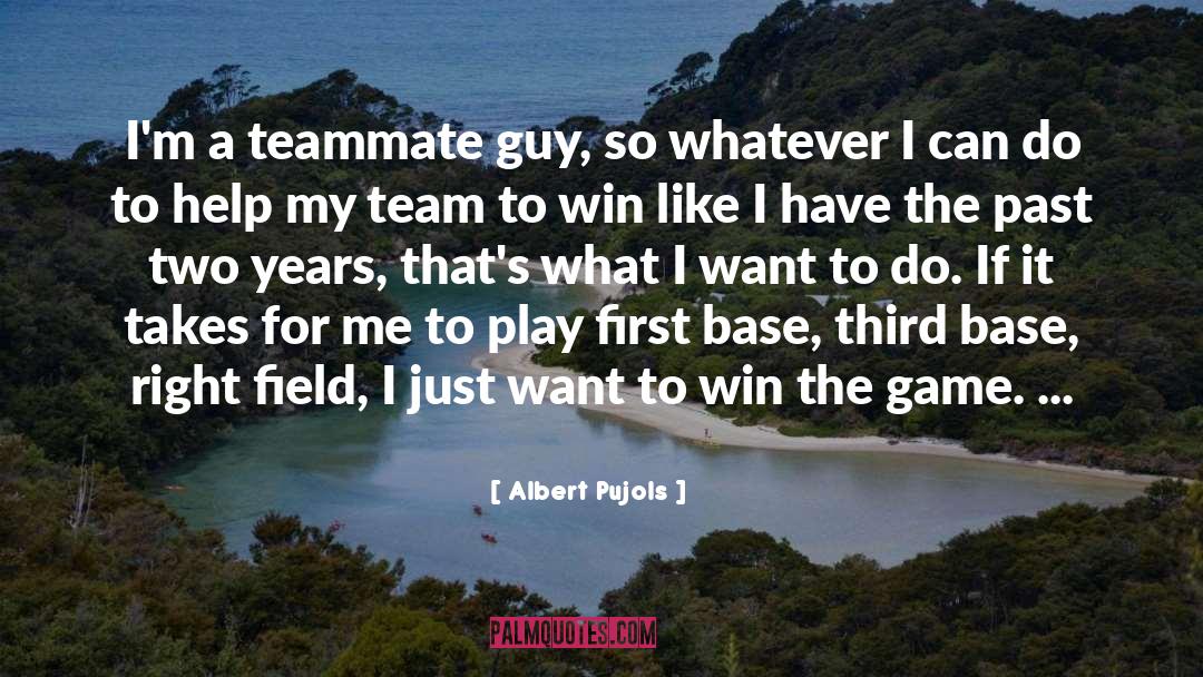 Albert Pujols Quotes: I'm a teammate guy, so