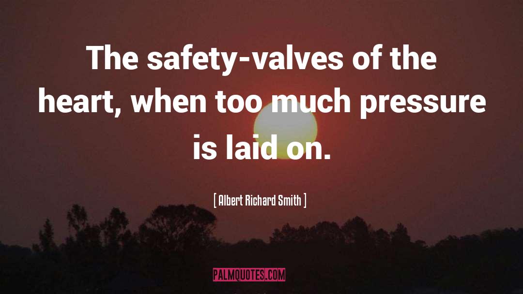 Albert Richard Smith Quotes: The safety-valves of the heart,