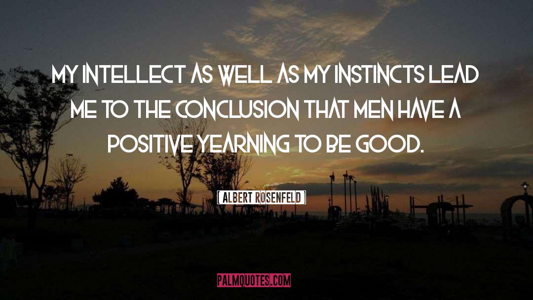 Albert Rosenfeld Quotes: My intellect as well as