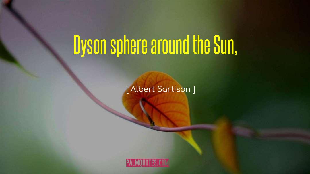 Albert Sartison Quotes: Dyson sphere around the Sun,