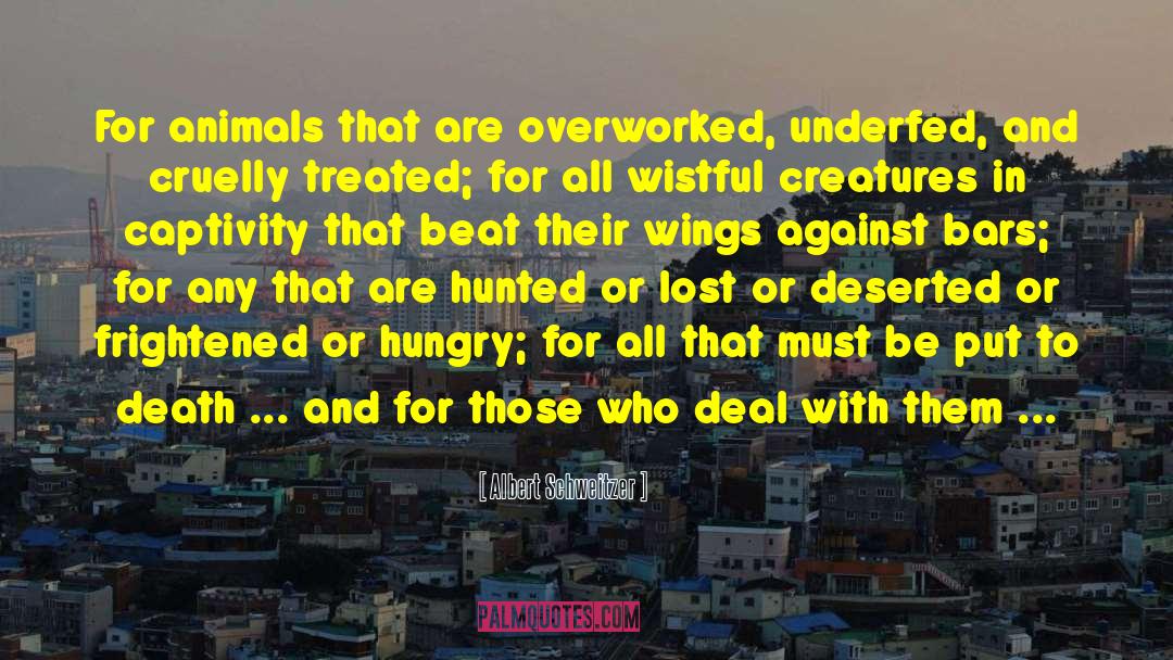 Albert Schweitzer Quotes: For animals that are overworked,