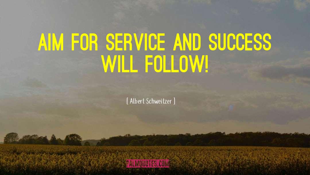 Albert Schweitzer Quotes: Aim for service and success