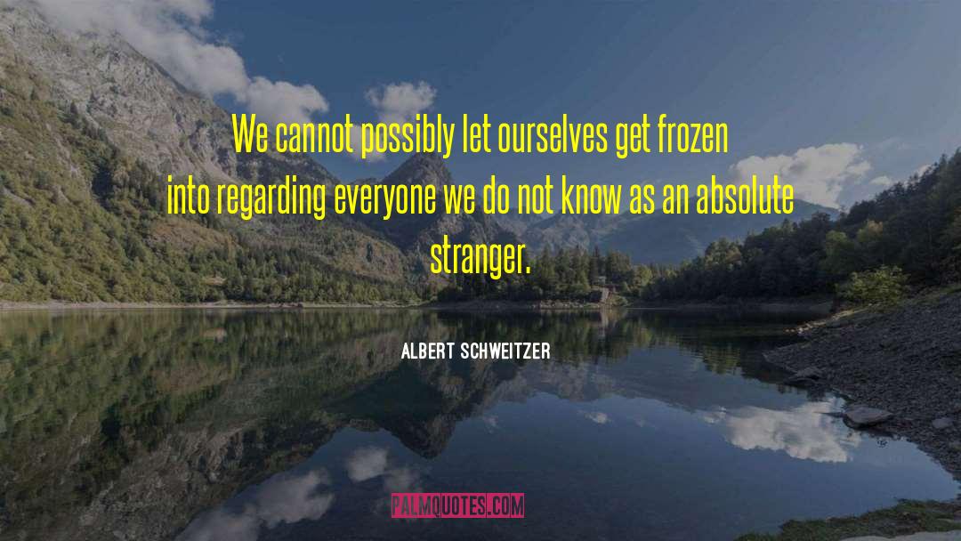 Albert Schweitzer Quotes: We cannot possibly let ourselves