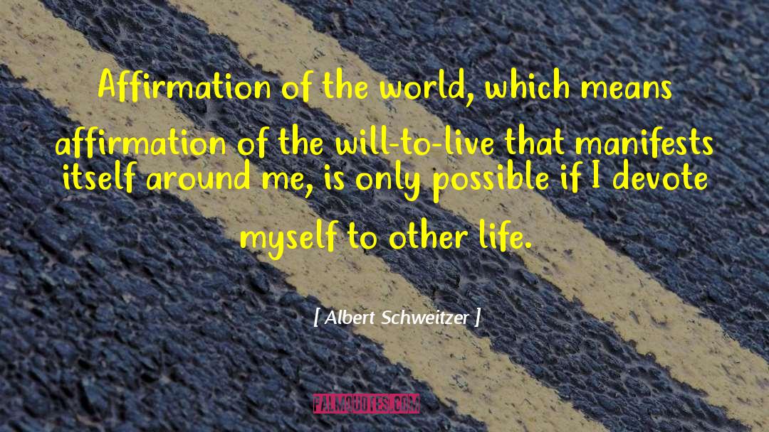 Albert Schweitzer Quotes: Affirmation of the world, which