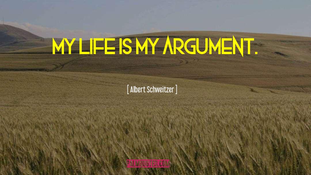 Albert Schweitzer Quotes: My life is my argument.