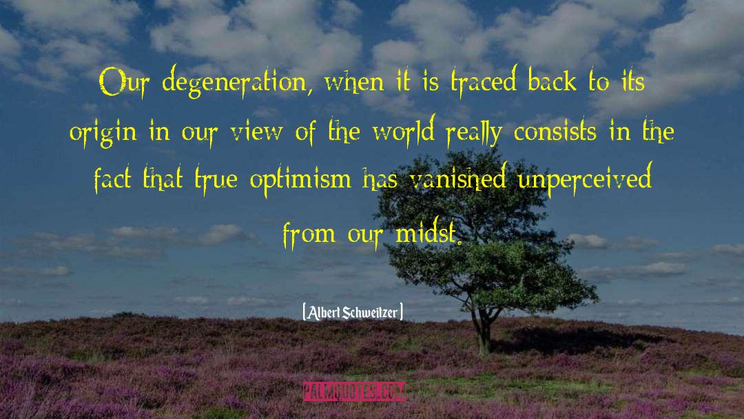 Albert Schweitzer Quotes: Our degeneration, when it is