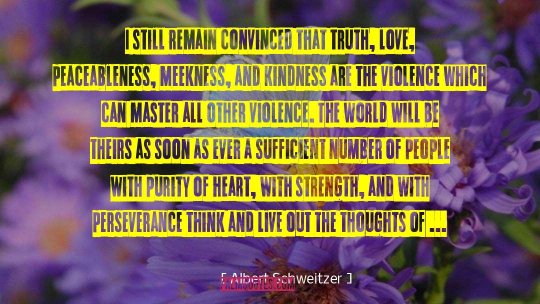 Albert Schweitzer Quotes: I still remain convinced that