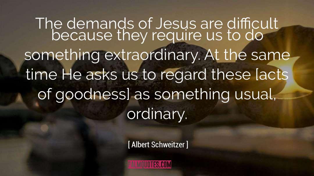 Albert Schweitzer Quotes: The demands of Jesus are