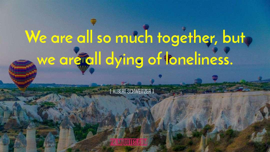 Albert Schweitzer Quotes: We are all so much