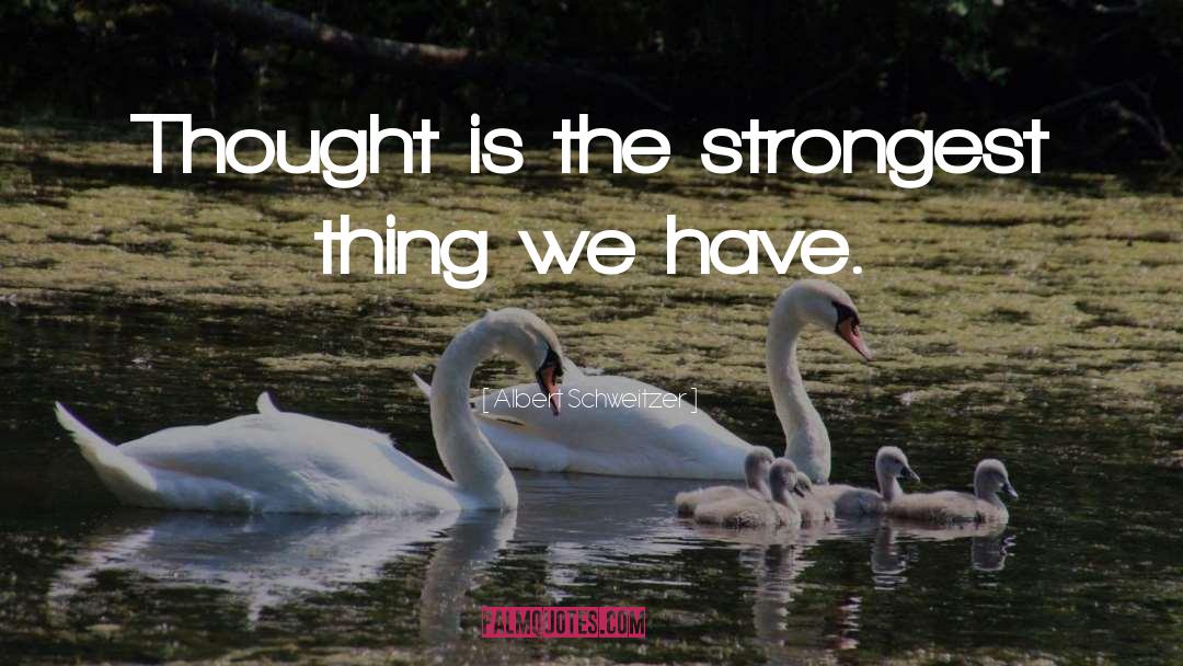 Albert Schweitzer Quotes: Thought is the strongest thing